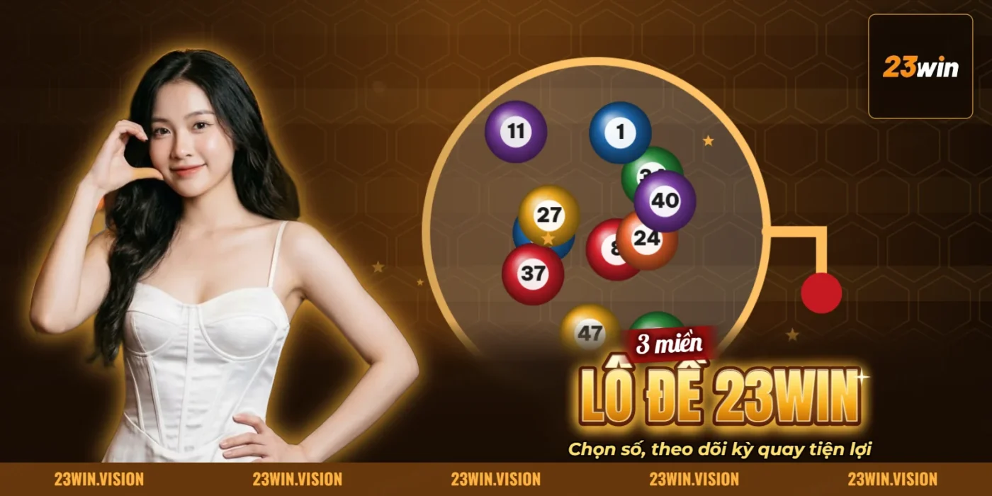 Quả bóng số và bảng chọn số lô đề xổ số của 23WIN Quả bóng số và bảng chọn số lô đề xổ số của 23WIN
